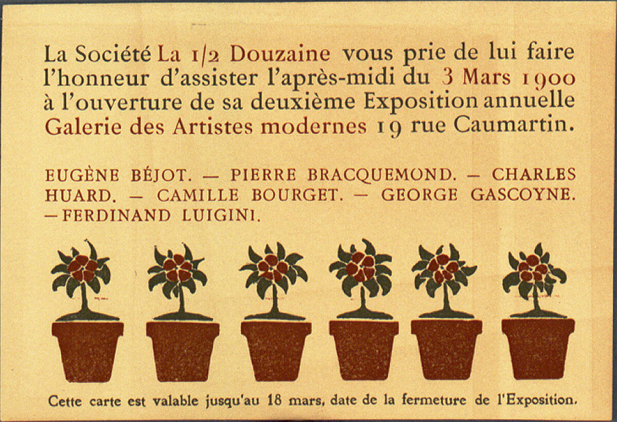 Anonym, La Société La 1/2 Douzaine vous prie de lui faire l'honneur d'assister l'après-midi du 3 Mars 1900 à l'ouverture de sa deuxième Exposition annuelle; Galerie des Artistes modernes. EUGÈNE BÉJOT; PIERRE BRACQUEMOND; CHARLES HUARD; CAMILLE BOURGET...